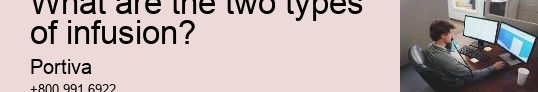 What are the two types of infusion?